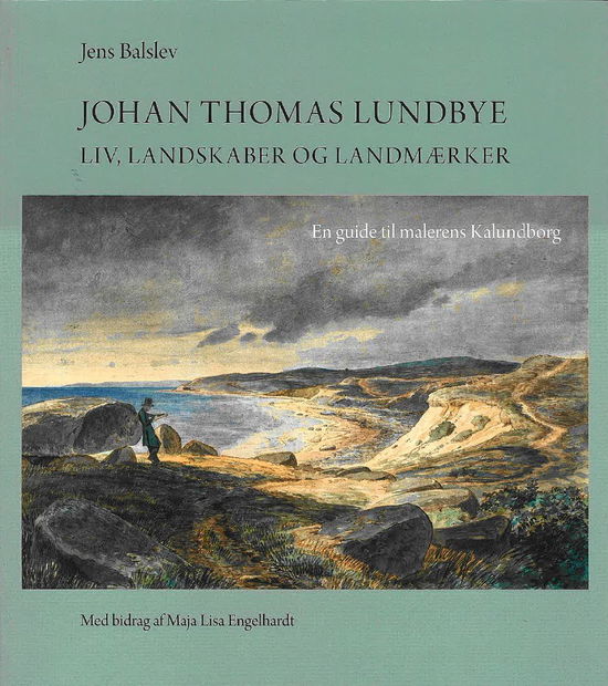 Jens Balslev · Johan Thomas Lundbye- liv, landskaber og landemærker - en guide til malerens Kalundborg (Bound Book) [1. wydanie] (2024)