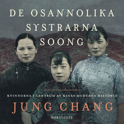 Cover for Jung Chang · De osannolika systrarna Soong : kvinnorna i centrum av Kinas moderna historia (Audiobook (MP3)) (2020)