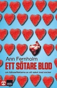 Cover for Ann Fernholm · Ett sötare blod : om hälsoeffekterna av ett sekel med socker (Bound Book) (2012)