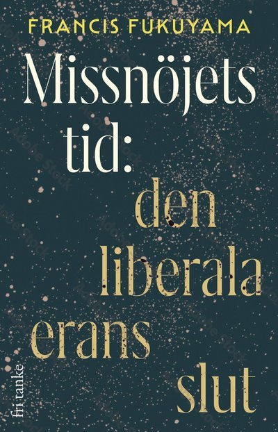 Cover for Francis Fukuyama · Missnöjets tid : den liberala erans slut (Gebundesens Buch) (2022)