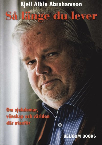 Cover for Kjell Albin Abrahamson · Så länge du lever : om sjukdomar, vänskap och världen där utanför (Book) (2009)