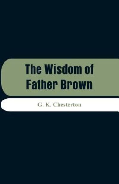 The Wisdom of Father Brown - G K Chesterton - Bøker - Alpha Edition - 9789353291730 - 7. desember 2018