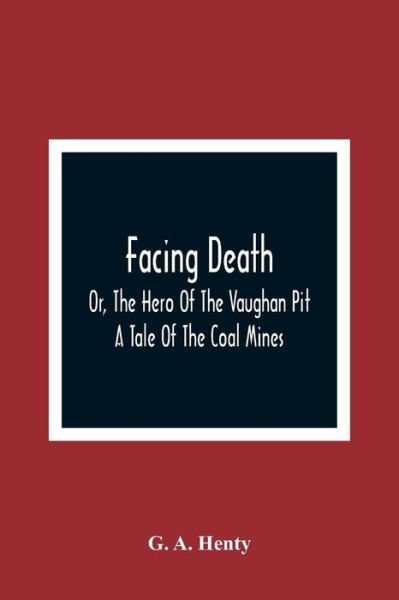 Cover for G a Henty · Facing Death; Or, The Hero Of The Vaughan Pit; A Tale Of The Coal Mines (Pocketbok) (2021)