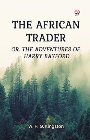 Cover for W. H. G. Kingston · The African Trader or, the Adventures of Harry Bayford (Paperback Bog) (2025)