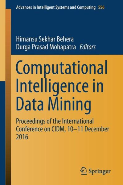 Computational Intelligence in Data Mining: Proceedings of the International Conference on CIDM, 10-11 December 2016 - Advances in Intelligent Systems and Computing - - Books - Springer Verlag, Singapore - 9789811038730 - May 20, 2017