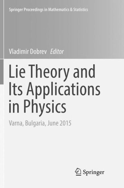 Lie Theory and Its Applications in Physics: Varna, Bulgaria, June 2015 - Springer Proceedings in Mathematics & Statistics - - Books - Springer Verlag, Singapore - 9789811096730 - July 5, 2018