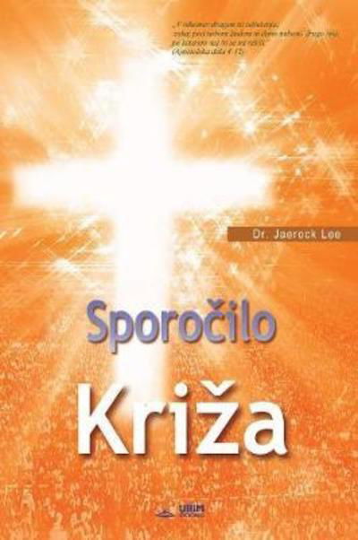 Cover for Dr Jaerock Lee · Sporo&amp;#269; ilo Kriza: The Message of the Cross (Slovenian) (Pocketbok) (2018)