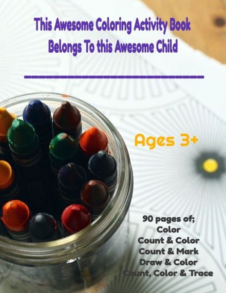 This Awesome Coloring Activity Book Belongs To This Child______________ Ages 3+ 90 pages of; Color, Count & Color, Count & Mark, Color & Draw, Count Color & Trace - Ladyhawke - Books - Independently Published - 9798423600730 - February 26, 2022