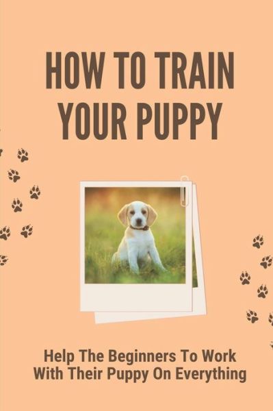 Cover for Dovie Ciak · How To Train Your Puppy (Paperback Book) (2021)