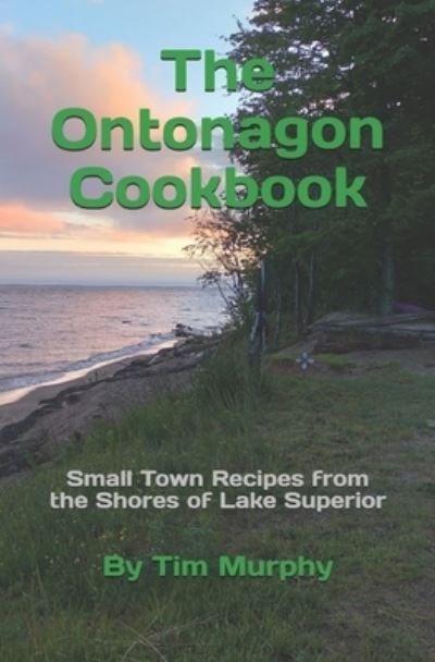 Cover for Tim Murphy · The Ontonogan Cookbook: Small Town Recipes from the Shores of Lake Superior (Paperback Book) (2021)