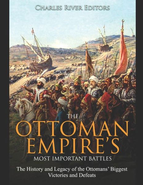 The Ottoman Empire's Most Important Battles - Charles River Editors - Bøger - Independently Published - 9798603934730 - 24. januar 2020
