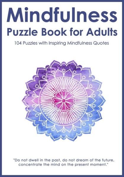 Cover for Puzzle King Publishing · Mindfulness Puzzle Book for Adults: Mixed Activity Puzzlebook 104 Relaxing Puzzles with Inspiring Mindful Quotes (Pocketbok) [Uk edition] (2020)