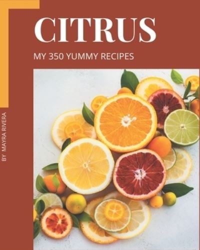 My 350 Yummy Citrus Recipes - Mayra Rivera - Bücher - Independently Published - 9798689059730 - 22. September 2020