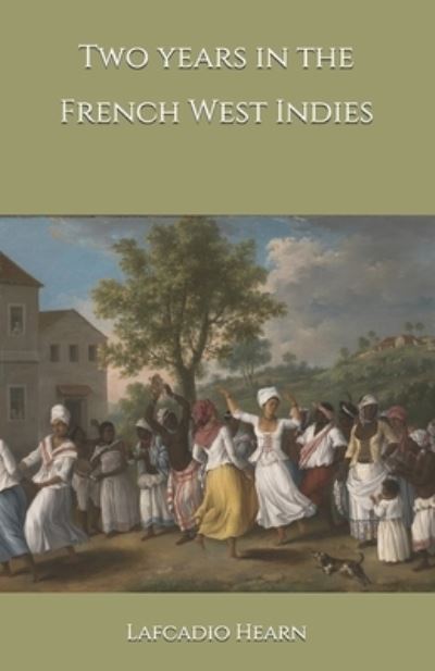 Two years in the French West Indies - Lafcadio Hearn - Książki - Independently Published - 9798690569730 - 29 września 2020