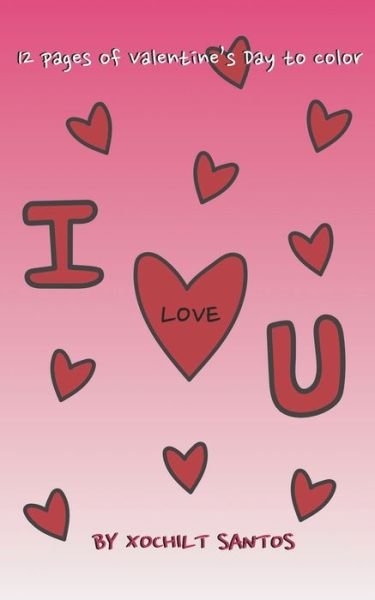 I Love U- A Valentine's Day Coloring Book - Xochilt Santos - Books - Independently Published - 9798700219730 - January 25, 2021