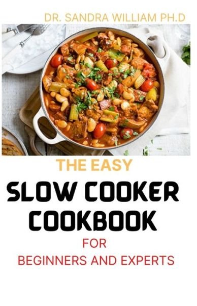 Cover for Dr Sandra William Ph D · The Easy Slow Cooker Cookbook for Beginners and Experts (Pocketbok) (2021)