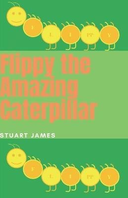 Cover for Stuart James · Flippy the Amazing Caterpillar (Paperback Book) (2021)