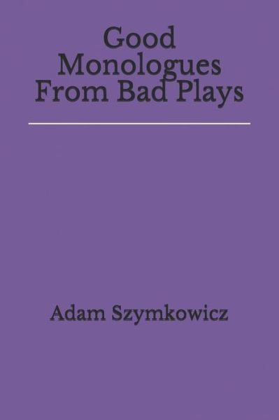 Cover for Adam Szymkowicz · Good Monologues From Bad Plays (Taschenbuch) (2021)