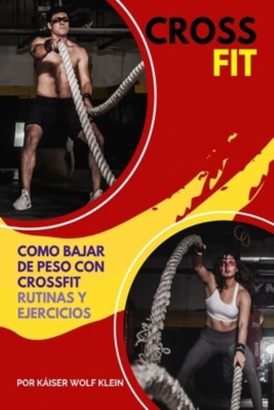 Cover for Kaiser Wolf Klein · Crossfit: Como Bajar de Peso con CrossFit, Rutinas y Ejercicios, Mitos y Verdades del CrossFit, Diccionario, Basico, Intermedio y Avanzado. (Paperback Book) (2021)