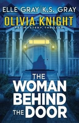 The Woman Behind the Door - Olivia Knight FBI Mystery Thriller - K S Gray - Bøger - Independently Published - 9798799105730 - 10. januar 2022