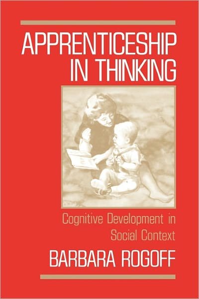 Cover for Rogoff, Barbara (Professor, Department of Psychology, University of Utah; Visiting Researcher, Center for Advanced Study in the Behavioral Sciences, Professor, Department of Psychology, University of Utah; Visiting Researcher, Center for Advanced Study in · Apprenticeship in Thinking: Cognitive Development in Social Context (Hardcover bog) (1990)