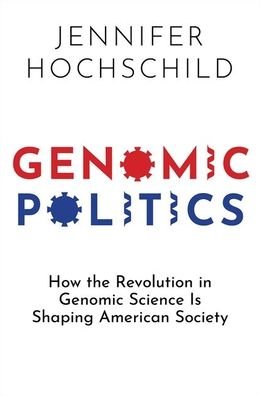 Cover for Hochschild, Jennifer (Henry LaBarre Jayne Professor of Government and African American Studies, Henry LaBarre Jayne Professor of Government and African American Studies, Harvard University) · Genomic Politics: How the Revolution in Genomic Science Is Shaping American Society (Hardcover Book) (2021)