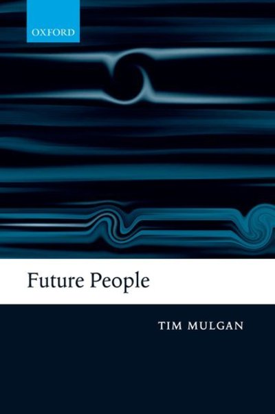 Cover for Mulgan, Tim (University of St Andrews) · Future People: A Moderate Consequentialist Account of our Obligations to Future Generations (Paperback Book) (2008)