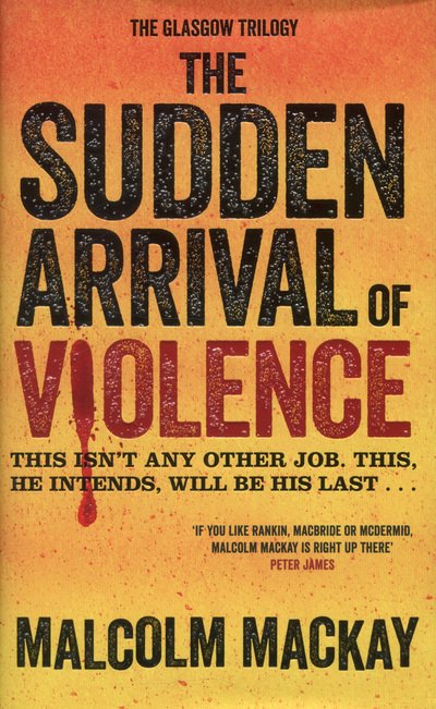 Cover for Malcolm Mackay · The Sudden Arrival of Violence - The Glasgow Trilogy (Hardcover bog) [Main Market Ed. edition] (2014)