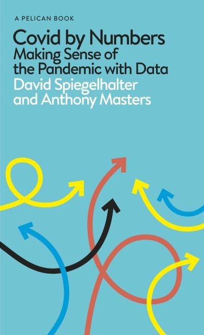 Covid By Numbers: Making Sense of the Pandemic with Data - Pelican Books - David Spiegelhalter - Books - Penguin Books Ltd - 9780241547731 - October 7, 2021