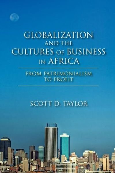 Globalization and the Cultures of Business in Africa: From Patrimonialism to Profit - Scott D. Taylor - Bøker - Indiana University Press - 9780253005731 - 5. september 2012