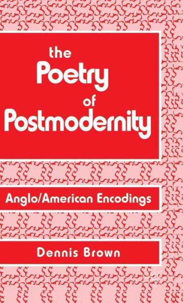 Cover for Dennis Brown · The Poetry of Postmodernity: Anglo / American Encodings (Inbunden Bok) (1994)