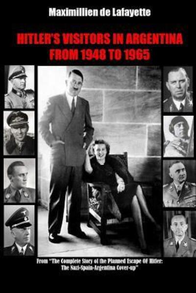 HITLEROS VISITORS IN ARGENTINA FROM 1945 TO 1965. Vol.1 - Maximillien De Lafayette - Books - Lulu.com - 9780359163731 - October 17, 2018
