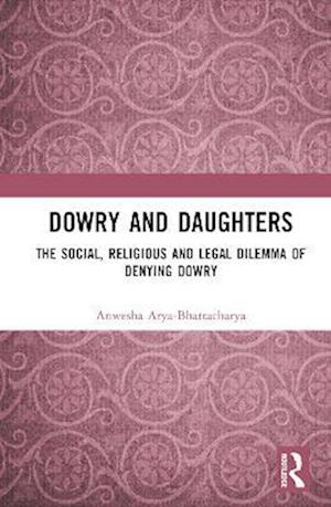 Cover for Anwesha Arya-Bhattacharya · Dowry and Daughters: The Social, Religious and Legal Dilemma of Denying Dowry (Inbunden Bok) (2023)