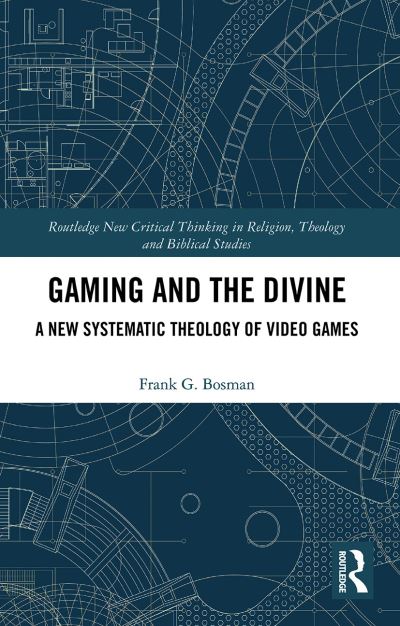 Gaming and the Divine: A New Systematic Theology of Video Games - Routledge New Critical Thinking in Religion, Theology and Biblical Studies - Frank G. Bosman - Books - Taylor & Francis Ltd - 9780367786731 - March 31, 2021