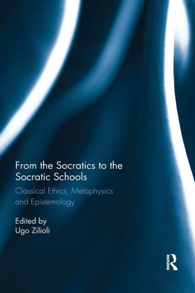 Cover for Ugo Zilioli · From the Socratics to the Socratic Schools: Classical Ethics, Metaphysics and Epistemology (Paperback Book) (2019)