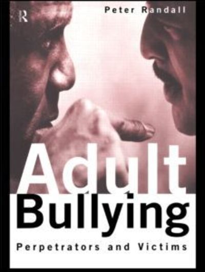 Adult Bullying: Perpetrators and Victims - Peter Randall - Books - Taylor & Francis Ltd - 9780415126731 - December 26, 1996