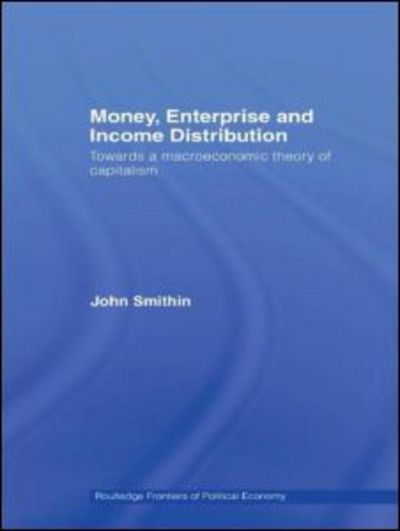 Cover for John Smithin · Money, Enterprise and Income Distribution: Towards a macroeconomic theory of capitalism - Routledge Frontiers of Political Economy (Hardcover Book) (2008)