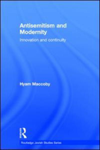 Cover for Maccoby, Hyam (Univeristy of Leeds, UK) · Antisemitism and Modernity: Innovation and Continuity - Routledge Jewish Studies Series (Hardcover Book) (2006)