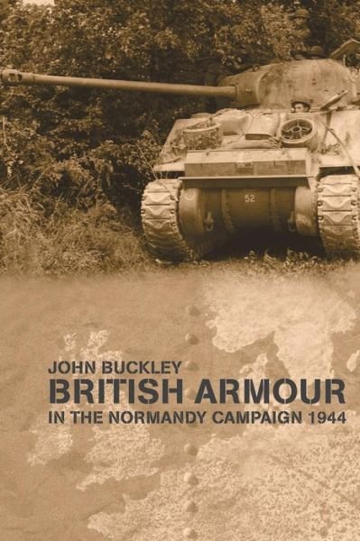 Cover for John Buckley · British Armour in the Normandy Campaign - Military History and Policy (Paperback Book) (2006)