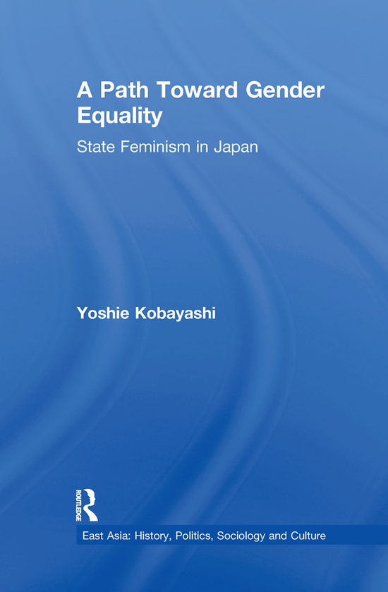 Cover for Yoshie Kobayashi · A Path Toward Gender Equality: State Feminism in Japan - East Asia: History, Politics, Sociology and Culture (Paperback Book) (2012)