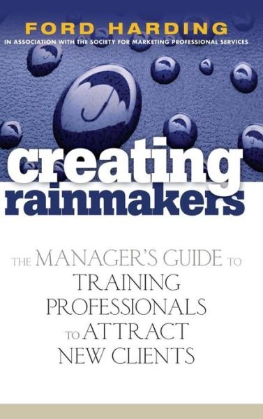 Cover for Ford Harding · Creating Rainmakers: The Manager's Guide to Training Professionals to Attract New Clients (Hardcover Book) (2006)