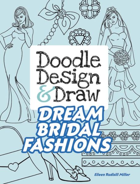 Doodle Design & Draw Dream Bridal Fashions - Eileen Miller - Kirjat - Dover Publications Inc. - 9780486812731 - perjantai 28. huhtikuuta 2017