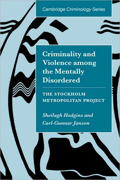 Cover for Hodgins, Sheilagh (Universite de Montreal) · Criminality and Violence among the Mentally Disordered: The Stockholm Metropolitan Project - Cambridge Studies in Criminology (Hardcover Book) (2002)