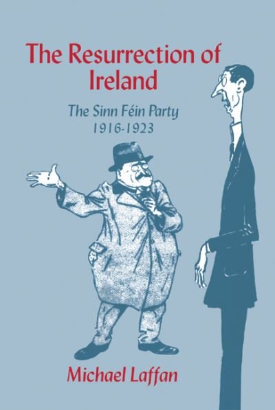 Cover for Laffan, Michael (University College Dublin) · The Resurrection of Ireland: The Sinn Fein Party, 1916-1923 (Hardcover Book) (1999)