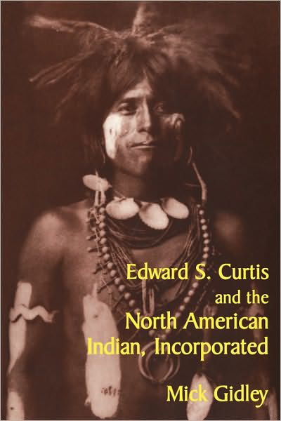 Cover for Gidley, Mick (Emeritus Professor of American Literature and Culture, University of Leeds) · Edward S. Curtis and the North American Indian, Incorporated - Cambridge Studies in American Literature and Culture (Pocketbok) (2000)
