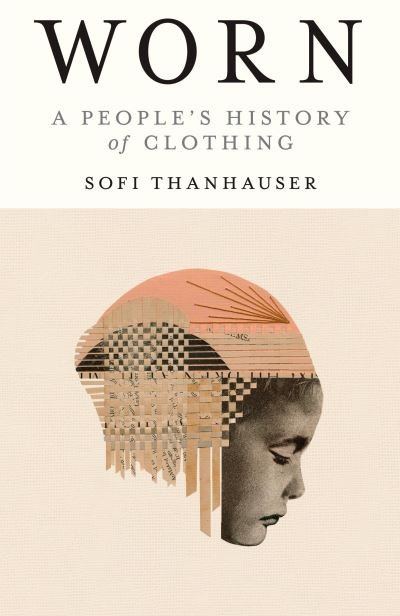 Cover for Sofi Thanhauser · Worn: A People's History of Clothing (Taschenbuch) (2023)