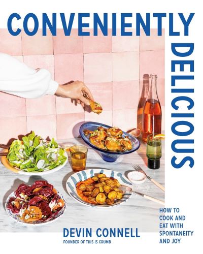 Conveniently Delicious: How to Cook and Eat with Spontaneity and Joy - Devin Connell - Livros - Random House USA Inc - 9780525610731 - 12 de outubro de 2021
