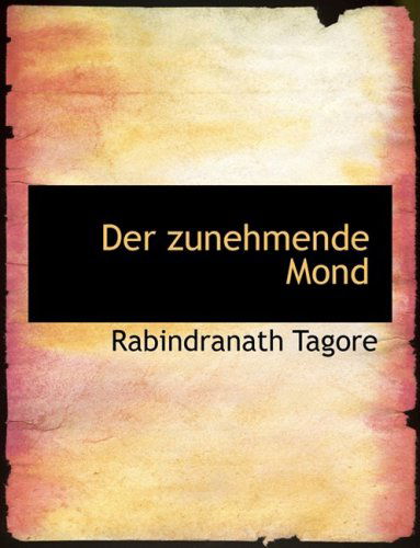 Der Zunehmende Mond - Rabindranath Tagore - Books - BiblioLife - 9780554726731 - August 20, 2008