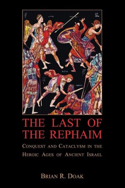 Cover for Brian R. Doak · The Last of the Rephaim: Conquest and Cataclysm in the Heroic Ages of Ancient Israel - Ilex Series (Paperback Book) (2013)