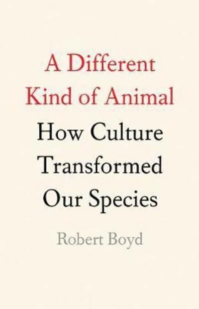 Cover for Robert Boyd · A Different Kind of Animal: How Culture Transformed Our Species (Gebundenes Buch) (2017)